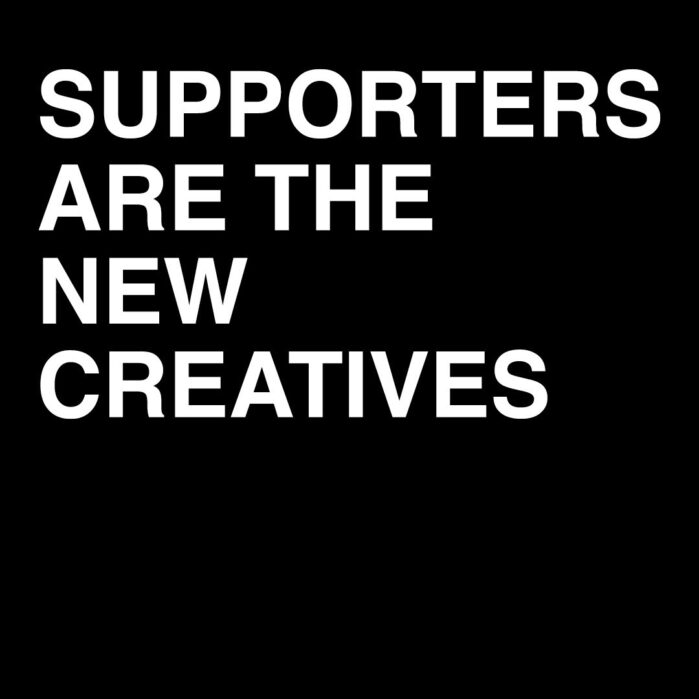 SUPPORTERS ARE THE NEW CREATIVES